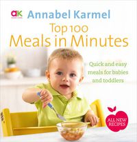 Cover image for Top 100 Meals in Minutes: All New Quick and Easy Meals for Babies and Toddlers