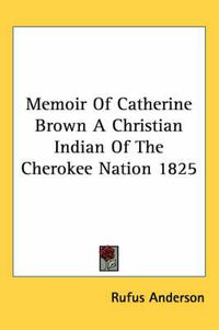 Cover image for Memoir of Catherine Brown a Christian Indian of the Cherokee Nation 1825