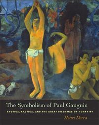 Cover image for The Symbolism of Paul Gauguin: Erotica, Exotica, and the Great Dilemmas of Humanity