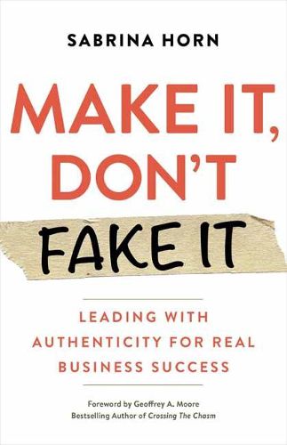 Cover image for Make It, Don't Fake It: Leading with Authenticity for Real Business Success