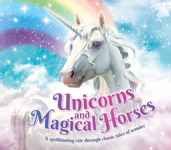 Cover image for Unicorns and Magical Horses: A spellbinding ride through classic tales of wonder