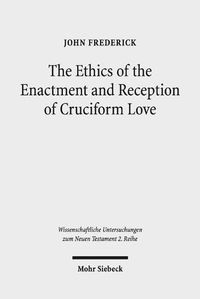 Cover image for The Ethics of the Enactment and Reception of Cruciform Love: A Comparative Lexical, Conceptual, Exegetical, and Theological Study of Colossians 3:1-17