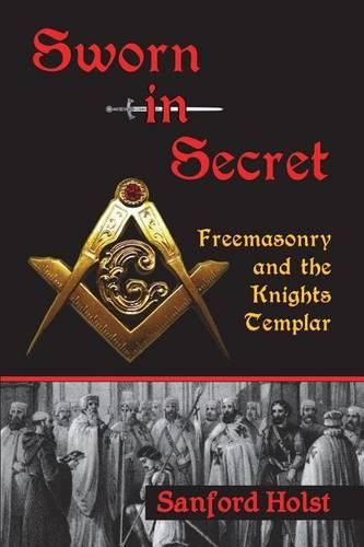 Cover image for Sworn in Secret: Freemasonry and the Knights Templar