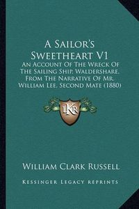 Cover image for A Sailor's Sweetheart V1: An Account of the Wreck of the Sailing Ship, Waldershare, from the Narrative of Mr. William Lee, Second Mate (1880)