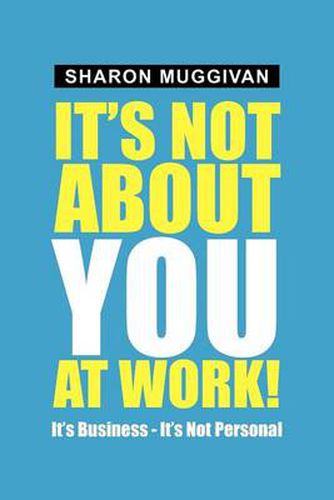 Cover image for It's not about you at work!: It's Business - It's not Personal