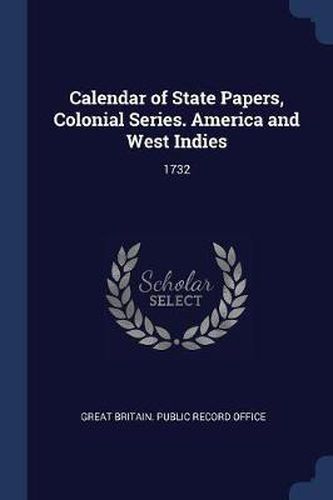 Cover image for Calendar of State Papers, Colonial Series. America and West Indies: 1732