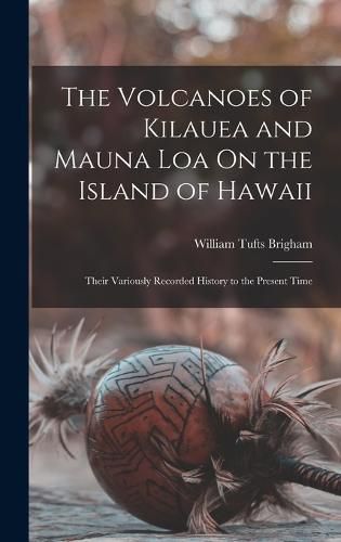 The Volcanoes of Kilauea and Mauna Loa On the Island of Hawaii