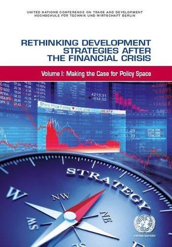 Rethinking development strategies after the financial crisis: Vol. 1: Making the case for policy space