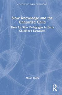 Cover image for Slow Knowledge and the Unhurried Child: Time for Slow Pedagogies in Early Childhood Education