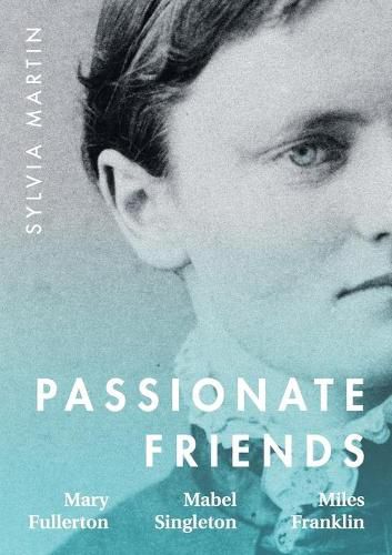 Passionate Friends: Mary Fullerton, Mabel Singleton and Miles Franklin