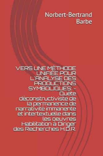 Vers Une M thode Unifi e Pour l'Analyse Des Productions Symboliques: - Qu te d constructiviste de la permanence de narrativit  immanente et intertextuelle dans les oeuvres Habilitation   Diriger des Recherches H.D.R.