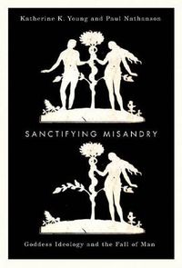 Cover image for Sanctifying Misandry: Goddess Ideology and the Fall of Man