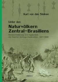 Cover image for Unter den Naturvoelkern Zentral-Brasiliens: Reiseschilderung und Ergebnisse der Zweiten Schingu-Expedition 1887-1888