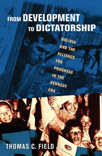 Cover image for From Development to Dictatorship: Bolivia and the Alliance for Progress in the Kennedy Era