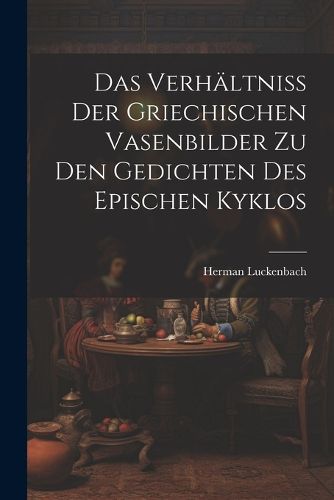 Cover image for Das Verhaeltniss der Griechischen Vasenbilder zu den Gedichten des Epischen Kyklos