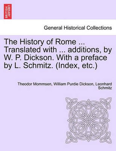 The History of Rome ... Translated with ... Additions, by W. P. Dickson. with a Preface by L. Schmitz. (Index, Etc.) Volume III, New Edition