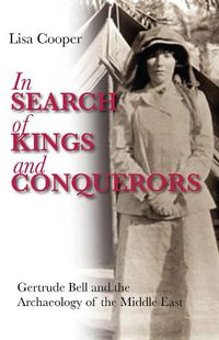 Cover image for In Search of Kings and Conquerors: Gertrude Bell and the Archaeology of the Middle East