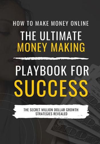 Cover image for How to Make Money Online: The Ultimate Money Making PlayBook for Success