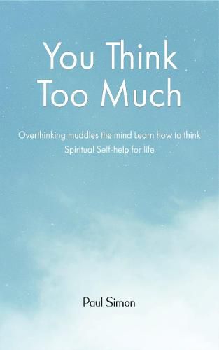 Cover image for You Think Too Much: Overthinking muddles the mind Learn how to think Spiritual Self help for life