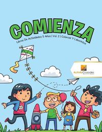 Cover image for Comienza: Libros De Actividades 5 Anos Vol. 2 Colorear Y Laberintos