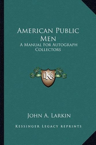 American Public Men American Public Men: A Manual for Autograph Collectors a Manual for Autograph Collectors