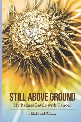 Cover image for Still Above Ground: My Badass Battle with Cancer
