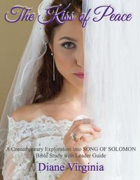 Cover image for The Kiss of Peace: A Contemporary Exploration Into Song of Solomon. Bible Study With Leader Guide.