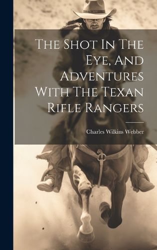 The Shot In The Eye, And Adventures With The Texan Rifle Rangers