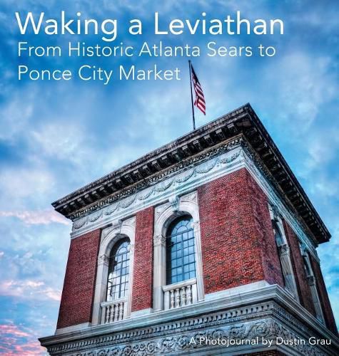 Cover image for Waking a Leviathan: From Historic Atlanta Sears to Ponce City Market