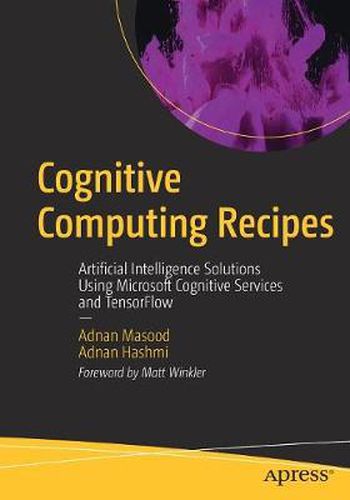 Cover image for Cognitive Computing Recipes: Artificial Intelligence Solutions Using Microsoft Cognitive Services and TensorFlow