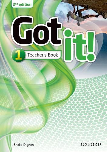 Cover image for Got it!: Level 1: Teacher's Book: Got it! Second Edition retains the proven methodology and teen appeal of the first edition with 100% new content