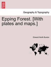 Cover image for Epping Forest. [With Plates and Maps.]