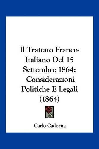 Cover image for Il Trattato Franco-Italiano del 15 Settembre 1864: Considerazioni Politiche E Legali (1864)