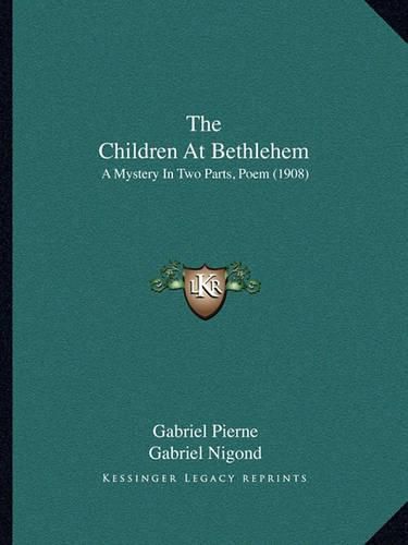 Cover image for The Children at Bethlehem: A Mystery in Two Parts, Poem (1908)