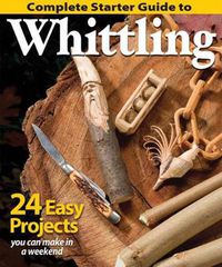 Cover image for Complete Starter Guide to Whittling: 24 Easy Projects You Can Make in a Weekend