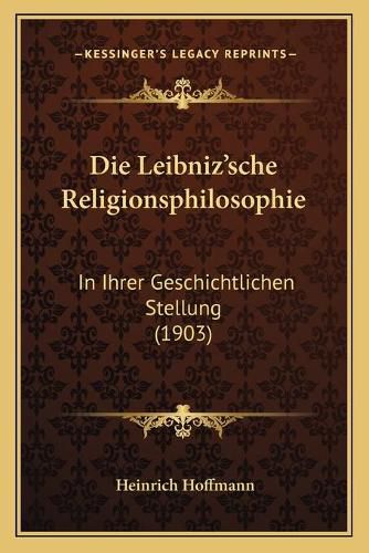 Die Leibniz'sche Religionsphilosophie: In Ihrer Geschichtlichen Stellung (1903)