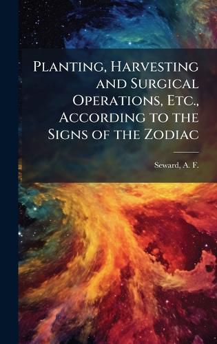 Cover image for Planting, Harvesting and Surgical Operations, Etc., According to the Signs of the Zodiac