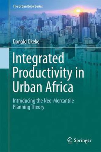 Cover image for Integrated Productivity in Urban Africa: Introducing the Neo-Mercantile Planning Theory