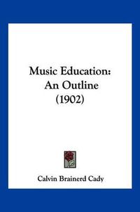 Cover image for Music Education: An Outline (1902)