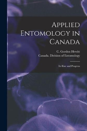 Applied Entomology in Canada [microform]: Its Rise and Progress