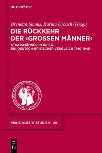 Die Ruckkehr Der Grossen Manner: Staatsmanner Im Krieg. Ein Deutsch-Britischer Vergleich 1740-1945
