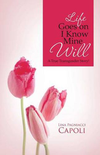 Life Goes on I Know Mine Will: A True Transgender Story!