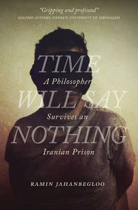 Cover image for Time Will Say Nothing: A Philosopher Survives an Iranian Prison