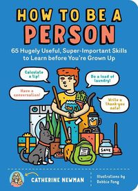 Cover image for How to Be a Person: 65 Hugely Useful, Super-Important Skills to Learn Before You're Grown Up