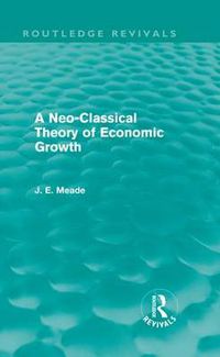 Cover image for A Neo-Classical Theory of Economic Growth (Routledge Revivals)