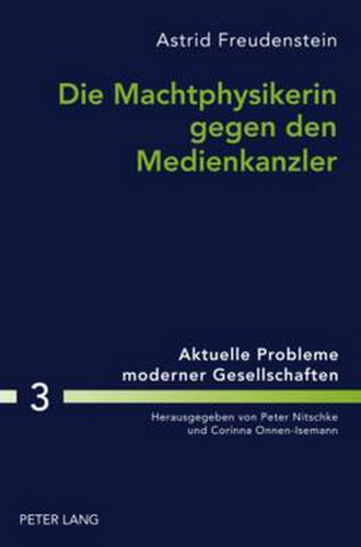 Cover image for Die Machtphysikerin Gegen Den Medienkanzler: Der Gender-Aspekt in Der Wahlkampfberichterstattung Ueber Angela Merkel Und Gerhard Schroeder