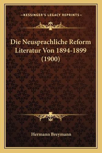 Cover image for Die Neusprachliche Reform Literatur Von 1894-1899 (1900)