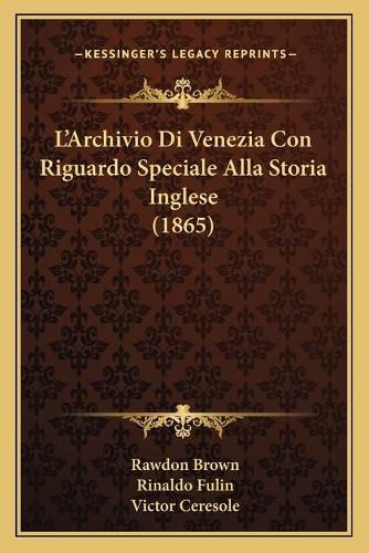 L'Archivio Di Venezia Con Riguardo Speciale Alla Storia Inglese (1865)