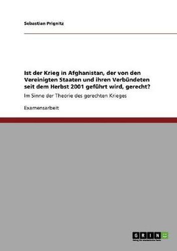Cover image for Ist der Krieg in Afghanistan, der von den Vereinigten Staaten und ihren Verbundeten seit dem Herbst 2001 gefuhrt wird, gerecht?: Im Sinne der Theorie des gerechten Krieges