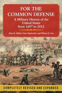 Cover image for For the Common Defense: A Military History of the United States from 1607 to 2012